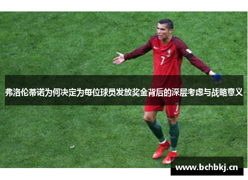 弗洛伦蒂诺为何决定为每位球员发放奖金背后的深层考虑与战略意义 弗洛伦蒂诺为何决定为每位球员发放奖金背后的深层考虑与战略意义