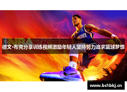 德文·布克分享训练视频激励年轻人坚持努力追求篮球梦想 德文·布克分享训练视频激励年轻人坚持努力追求篮球梦想
